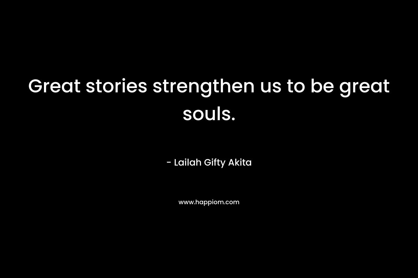 Great stories strengthen us to be great souls.