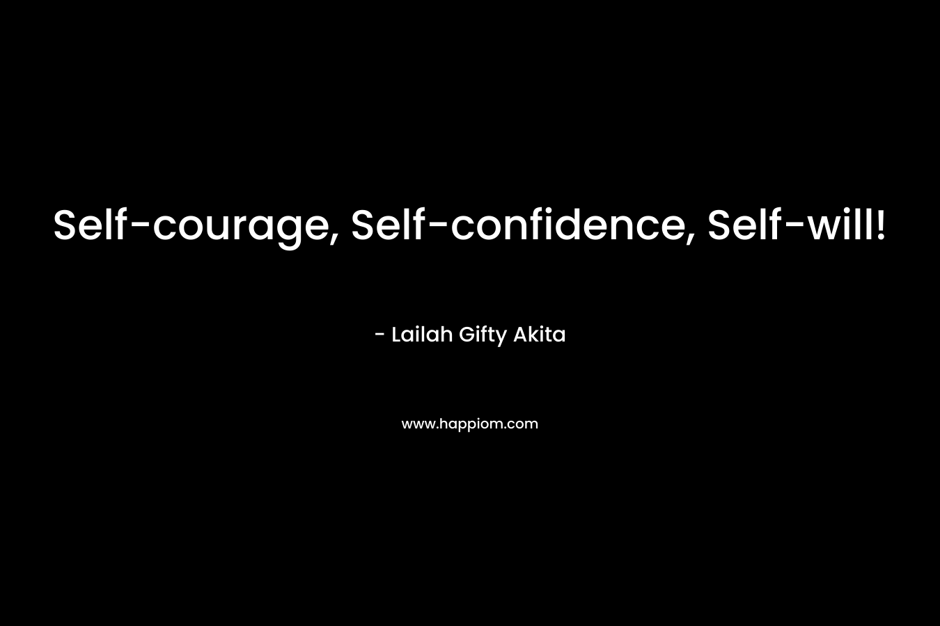Self-courage, Self-confidence, Self-will!