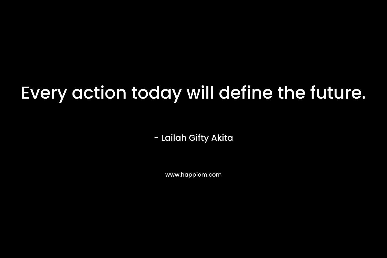 Every action today will define the future.