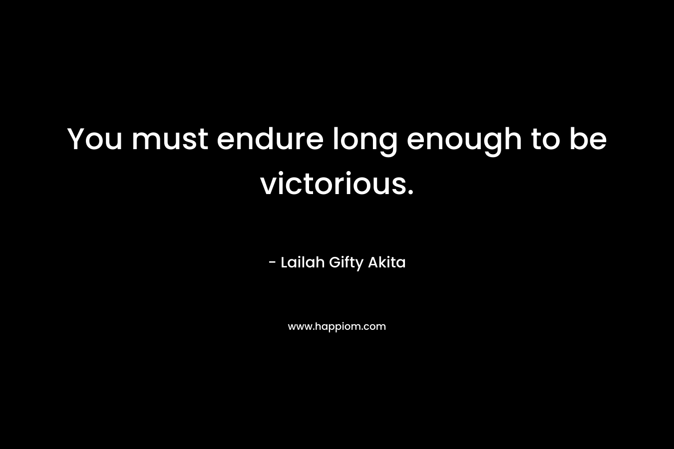 You must endure long enough to be victorious.