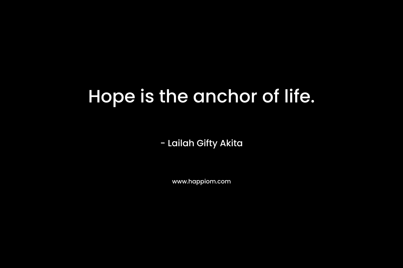 Hope is the anchor of life.
