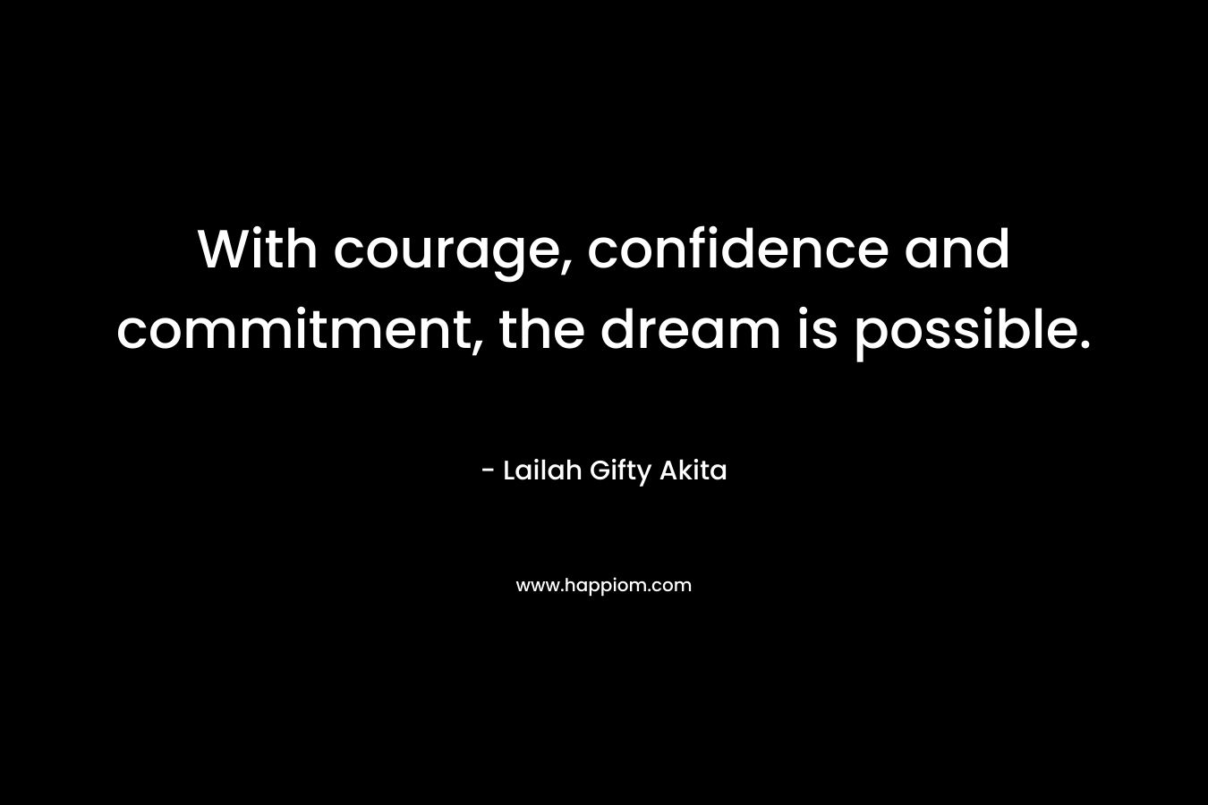 With courage, confidence and commitment, the dream is possible.