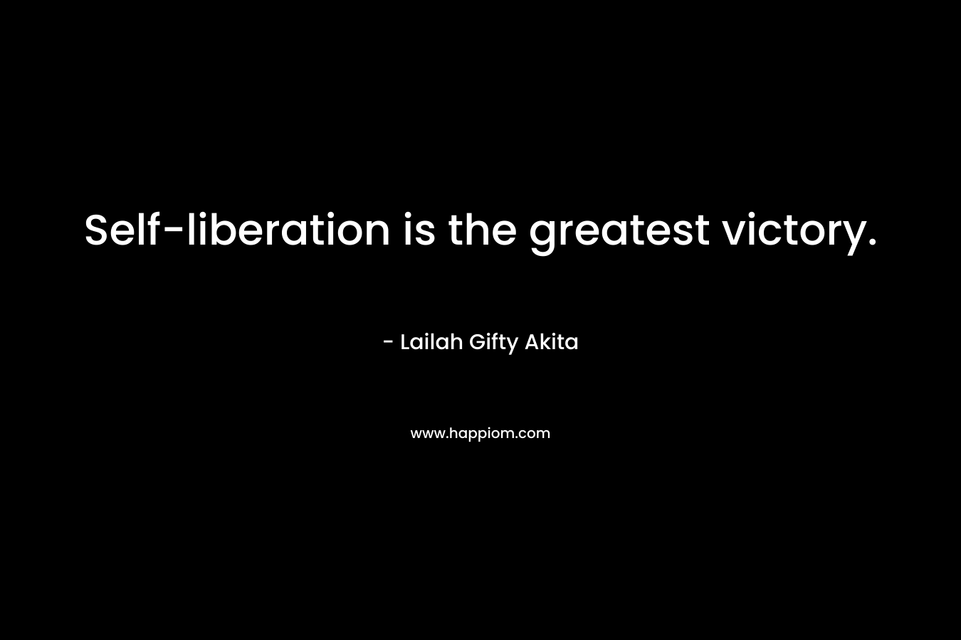 Self-liberation is the greatest victory.