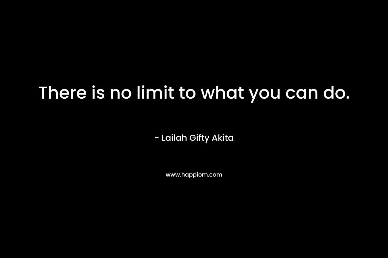 There is no limit to what you can do.