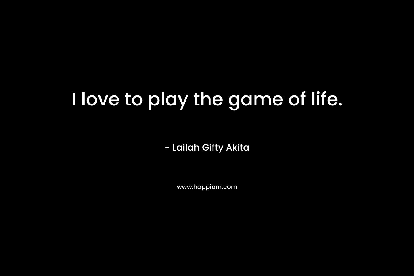 I love to play the game of life.