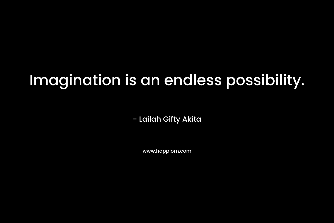 Imagination is an endless possibility.