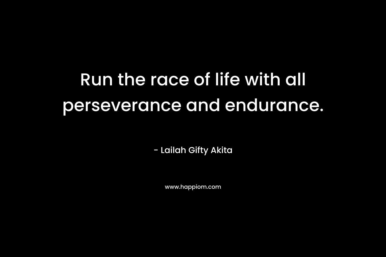 Run the race of life with all perseverance and endurance.