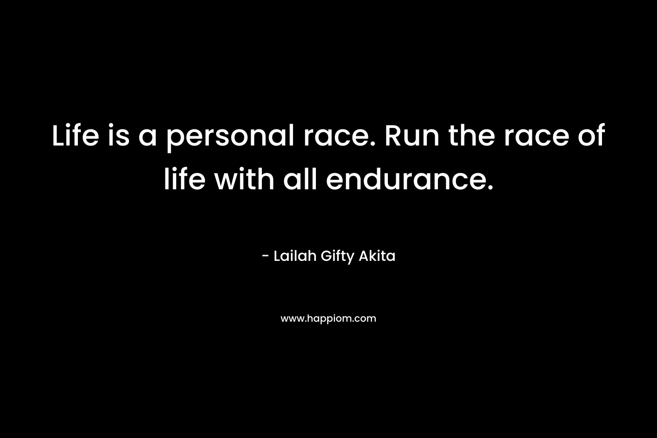 Life is a personal race. Run the race of life with all endurance.