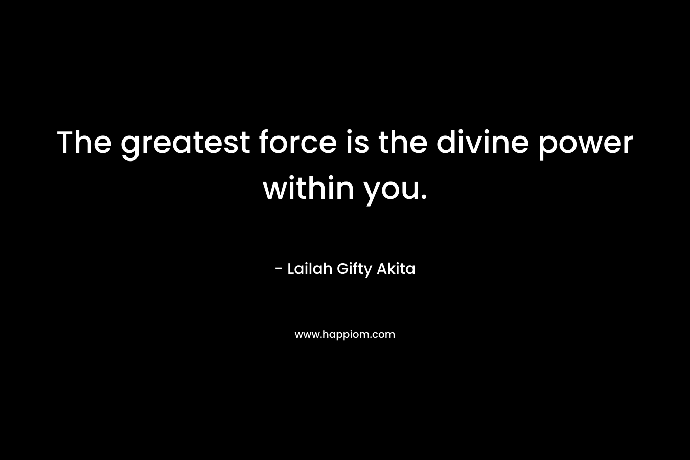 The greatest force is the divine power within you.