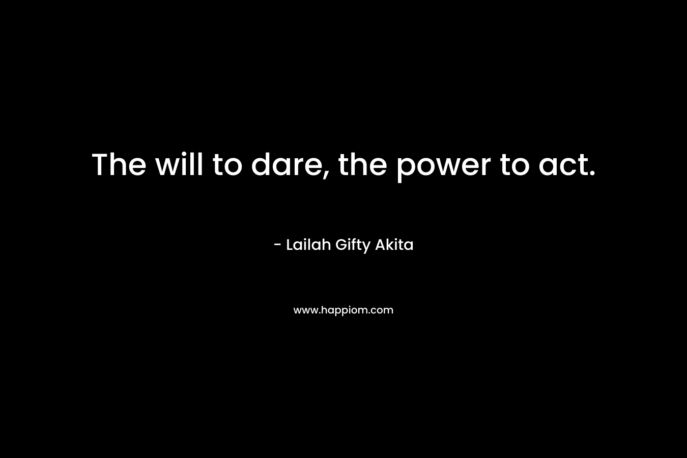 The will to dare, the power to act.