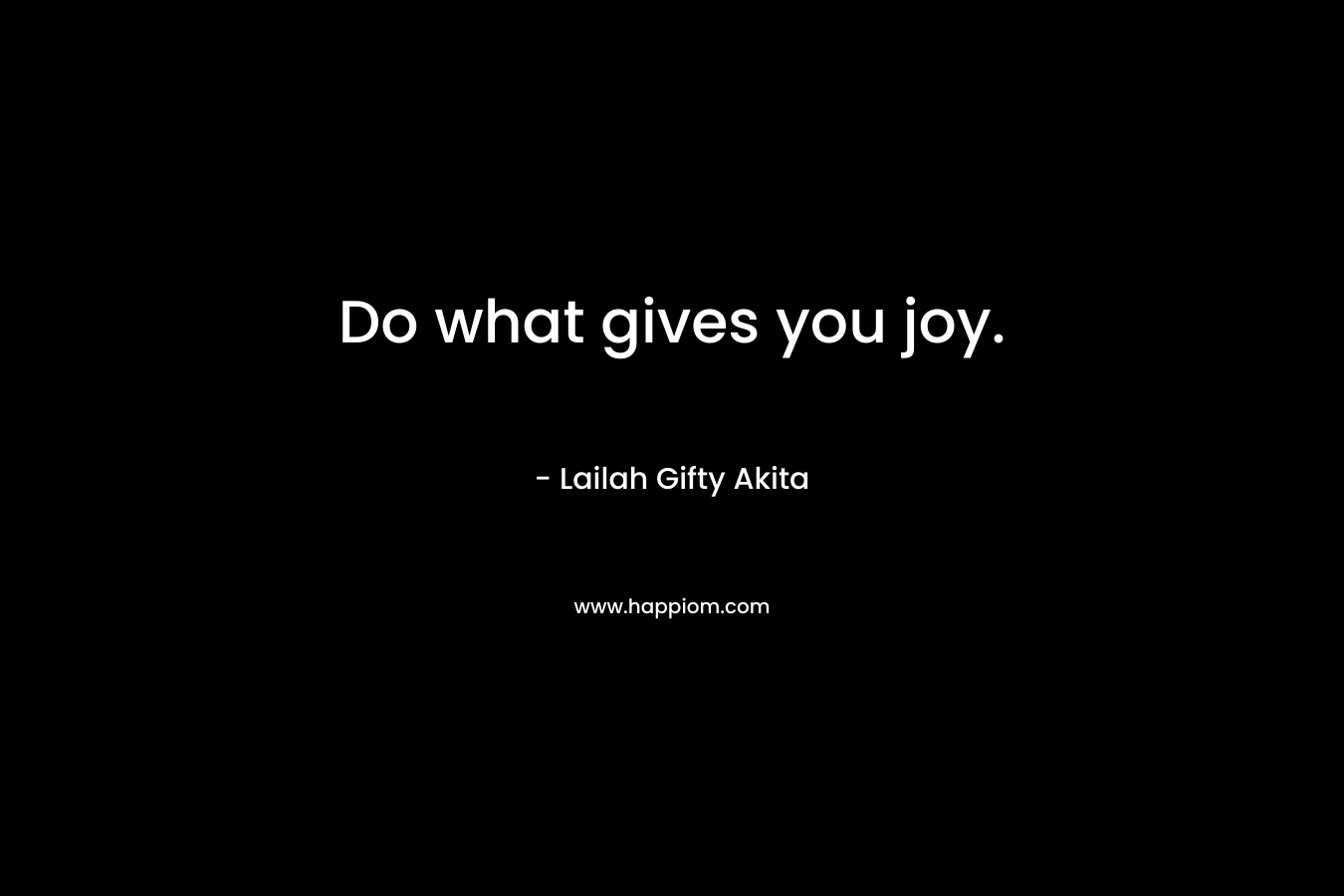 Do what gives you joy.