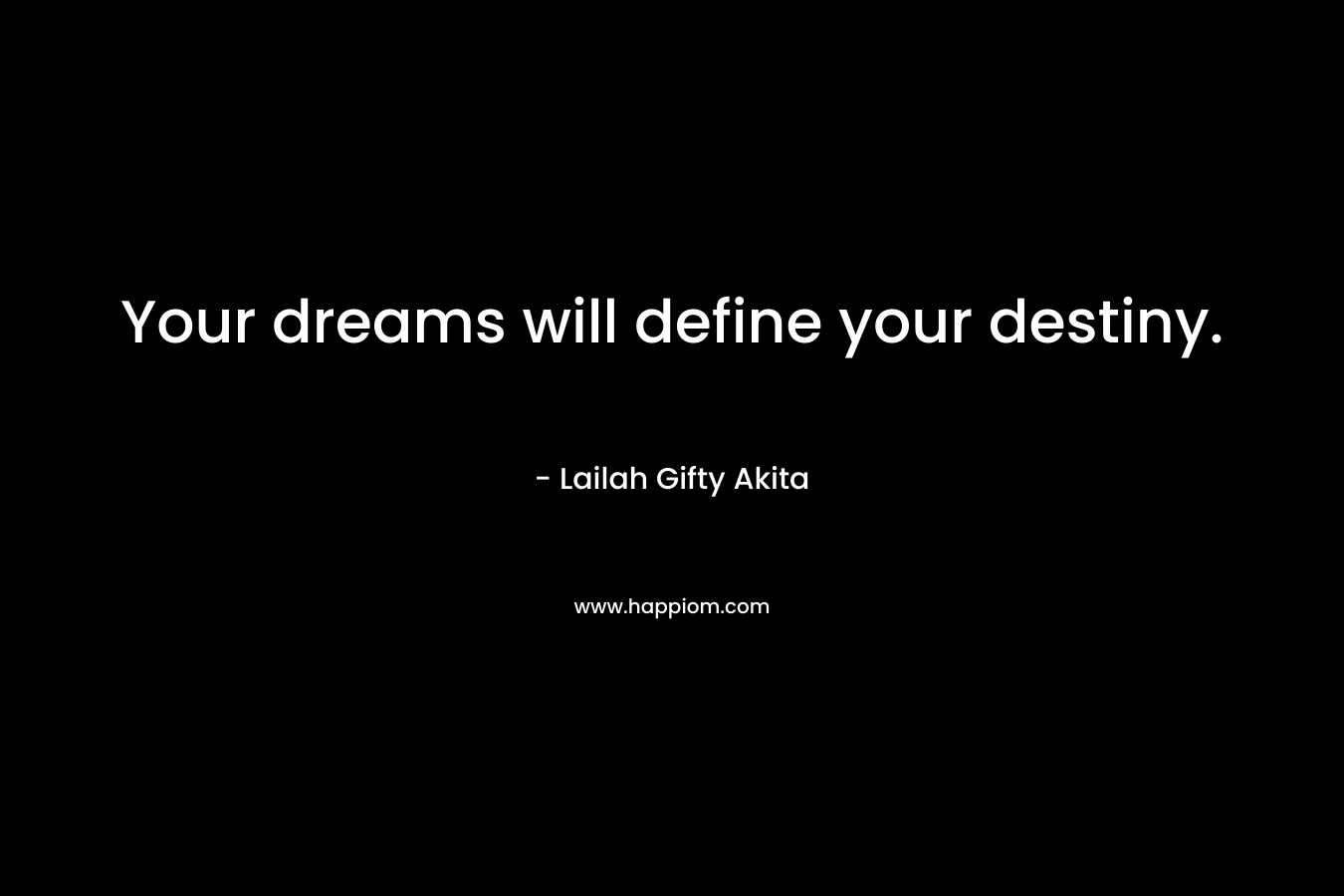Your dreams will define your destiny.