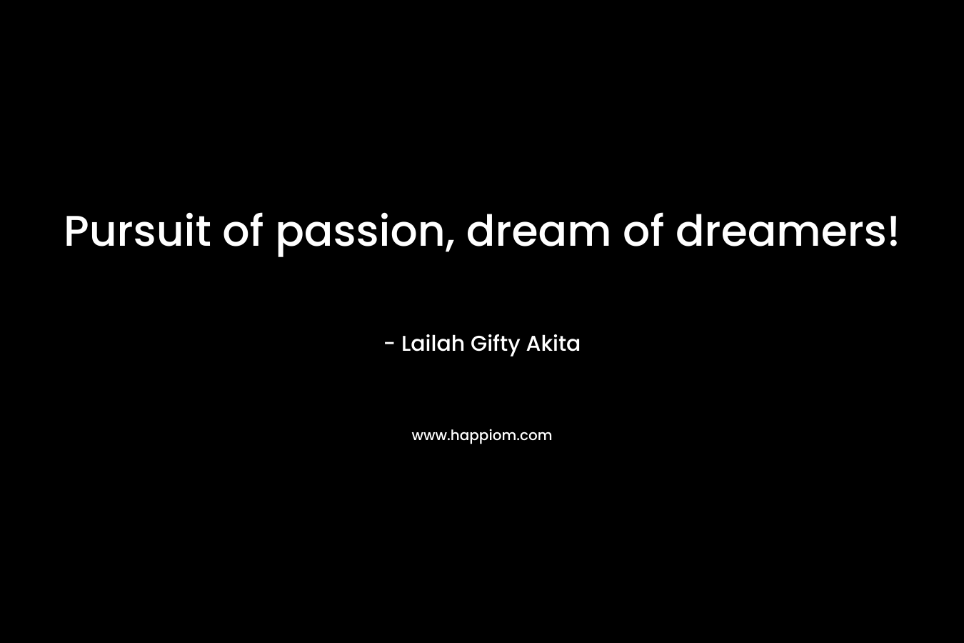 Pursuit of passion, dream of dreamers!