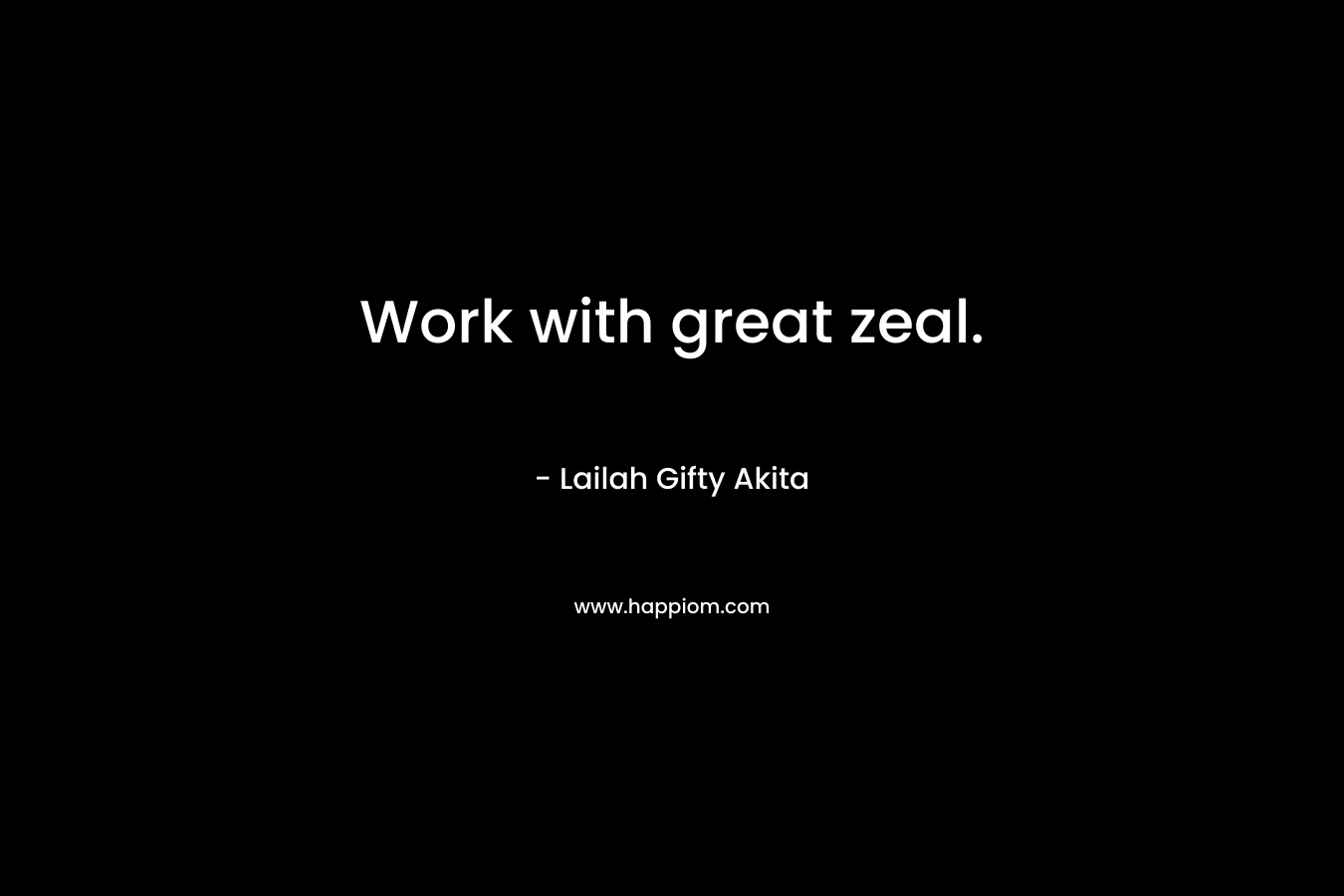 Work with great zeal.