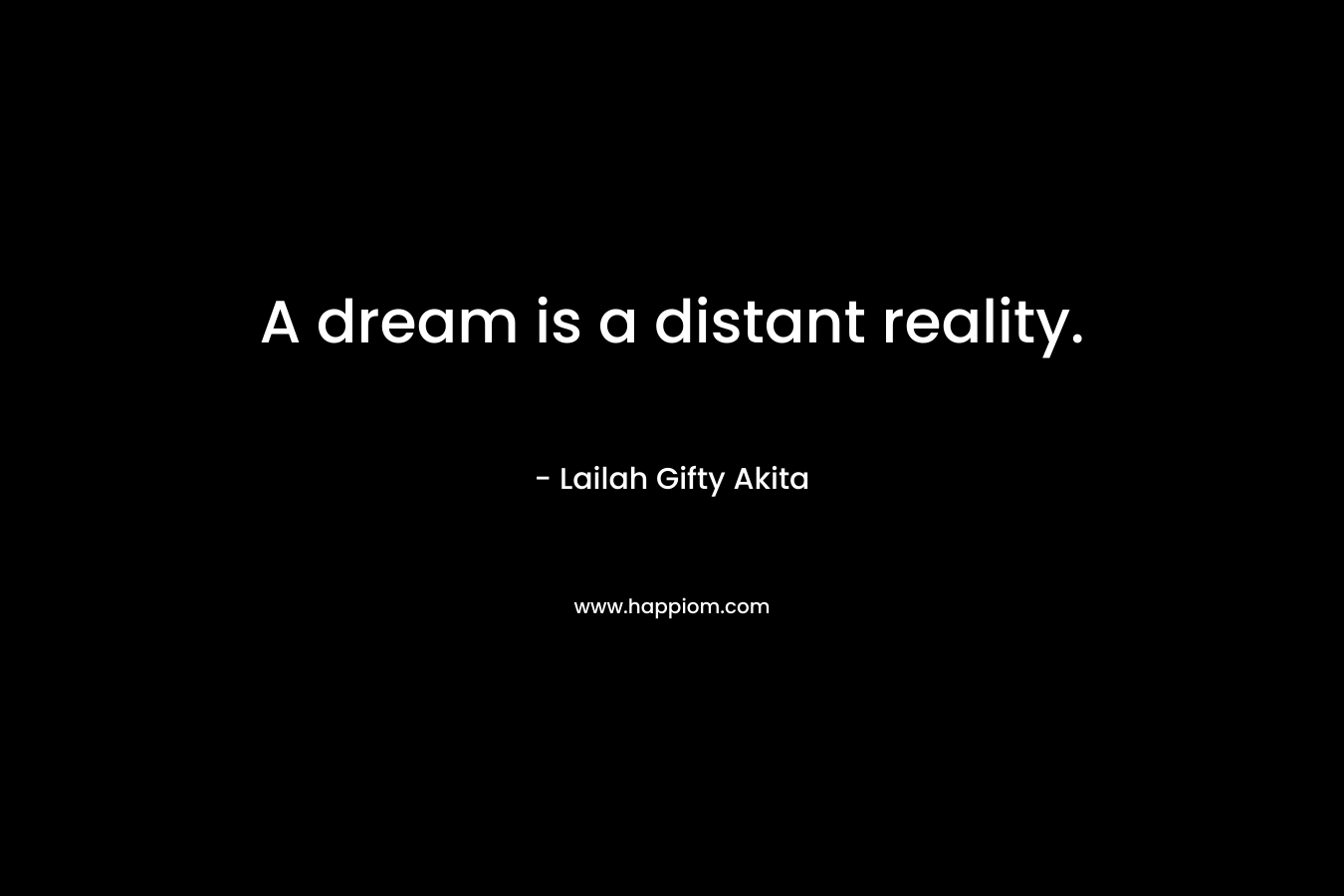 A dream is a distant reality.