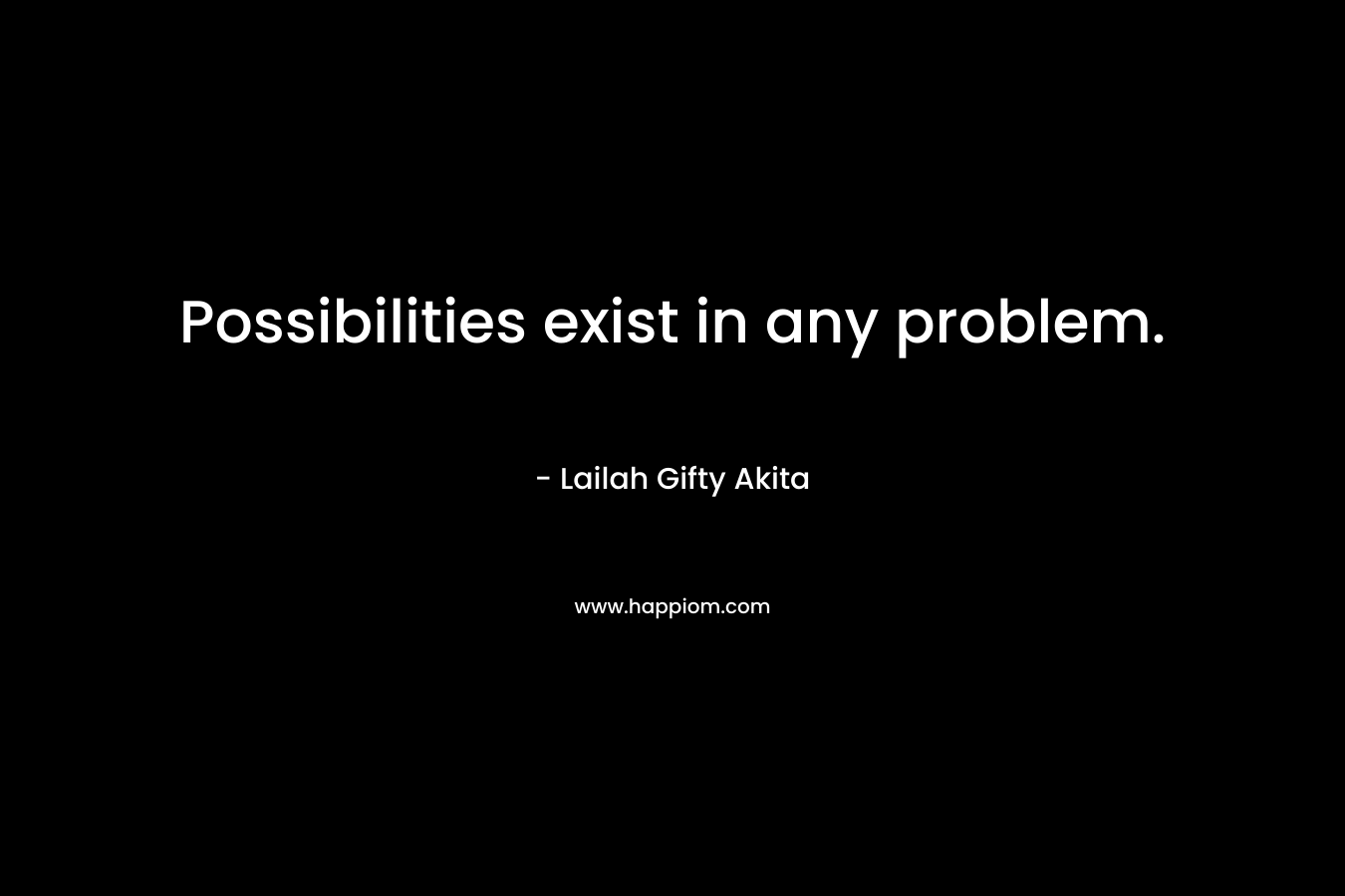 Possibilities exist in any problem.