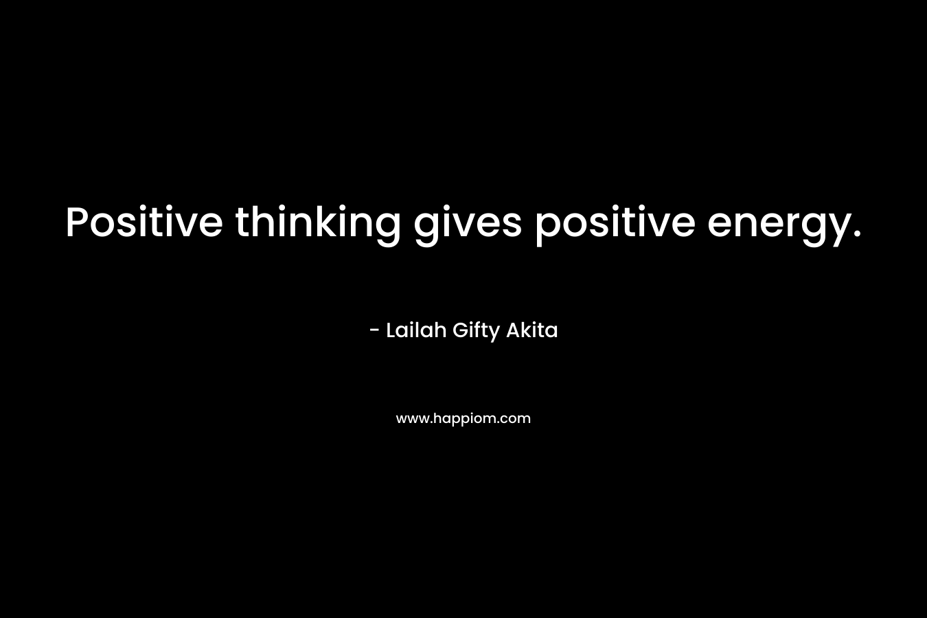 Positive thinking gives positive energy.