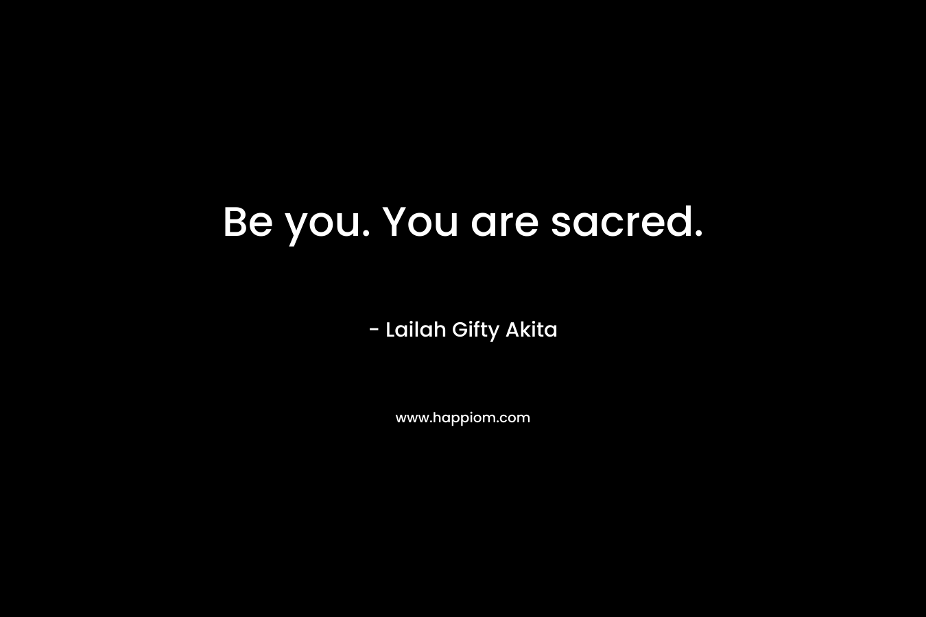 Be you. You are sacred.