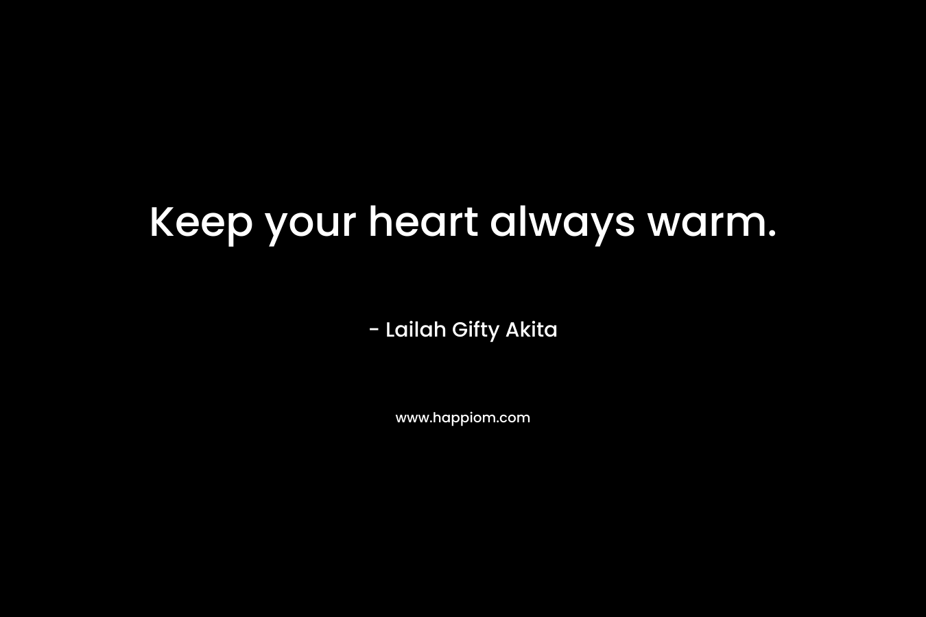 Keep your heart always warm.