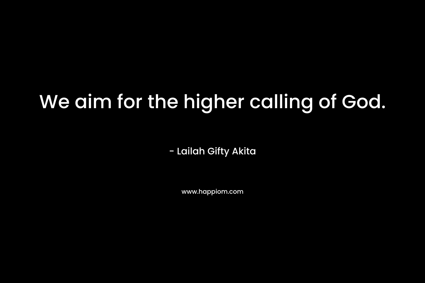 We aim for the higher calling of God.