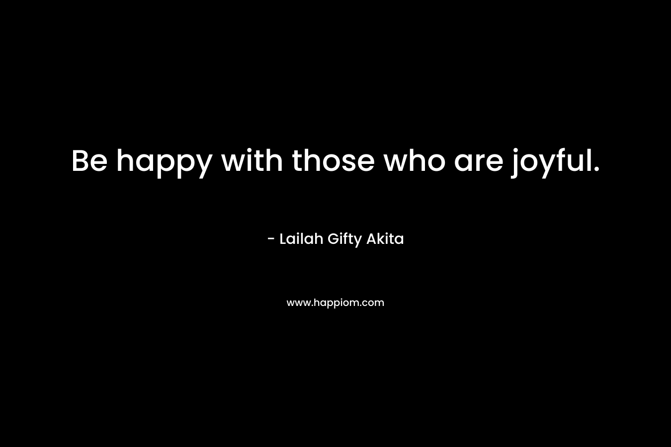 Be happy with those who are joyful.