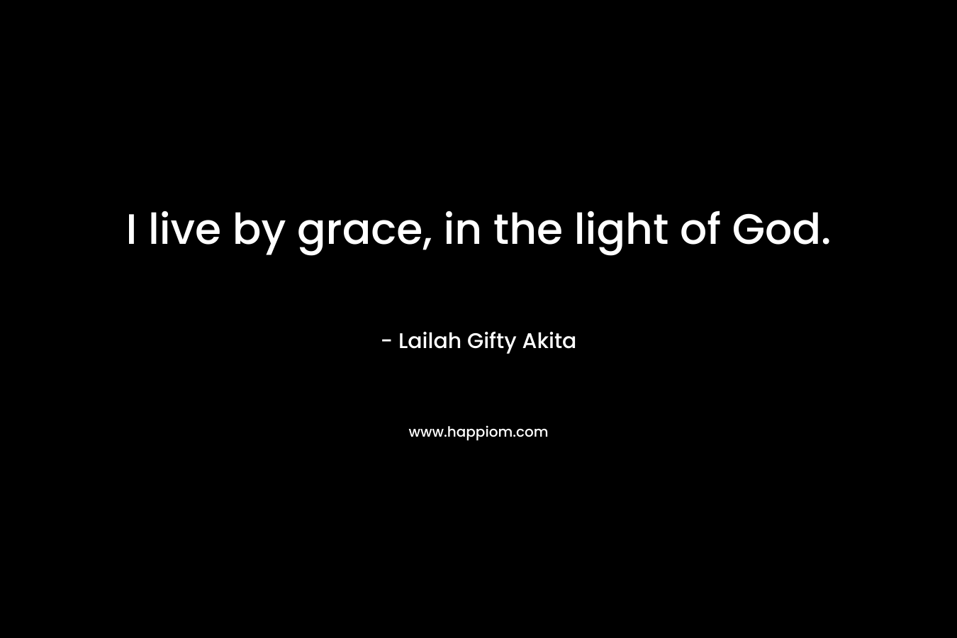 I live by grace, in the light of God.