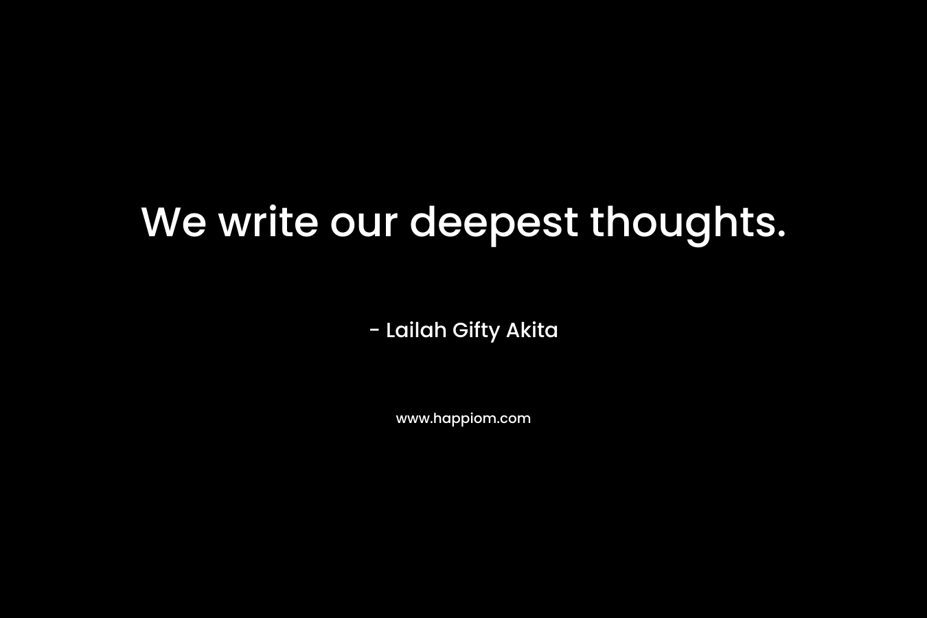 We write our deepest thoughts.