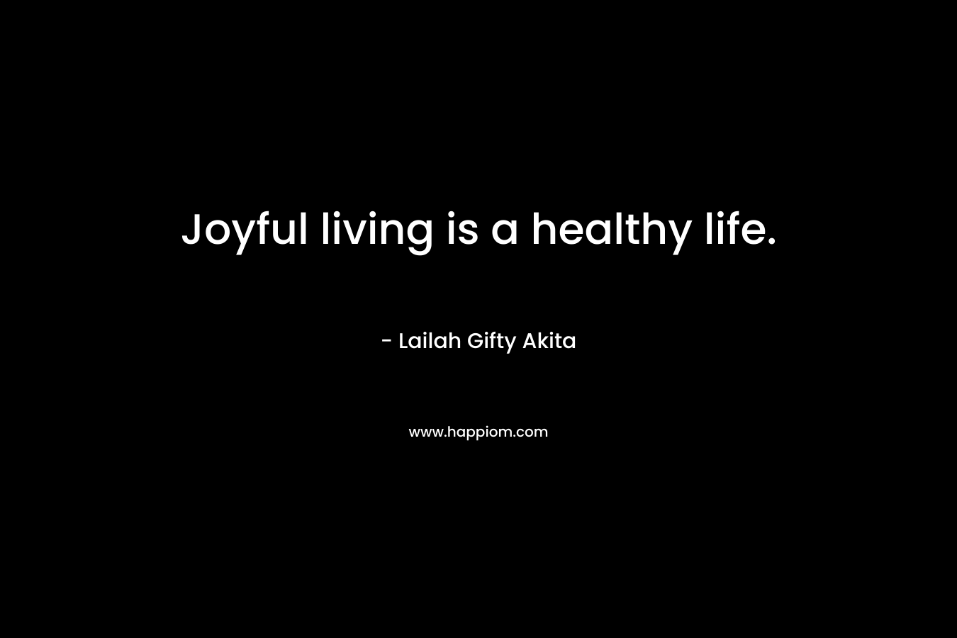 Joyful living is a healthy life.