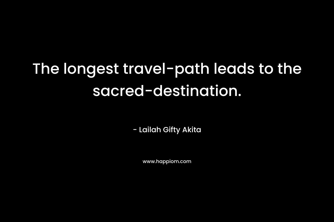 The longest travel-path leads to the sacred-destination.
