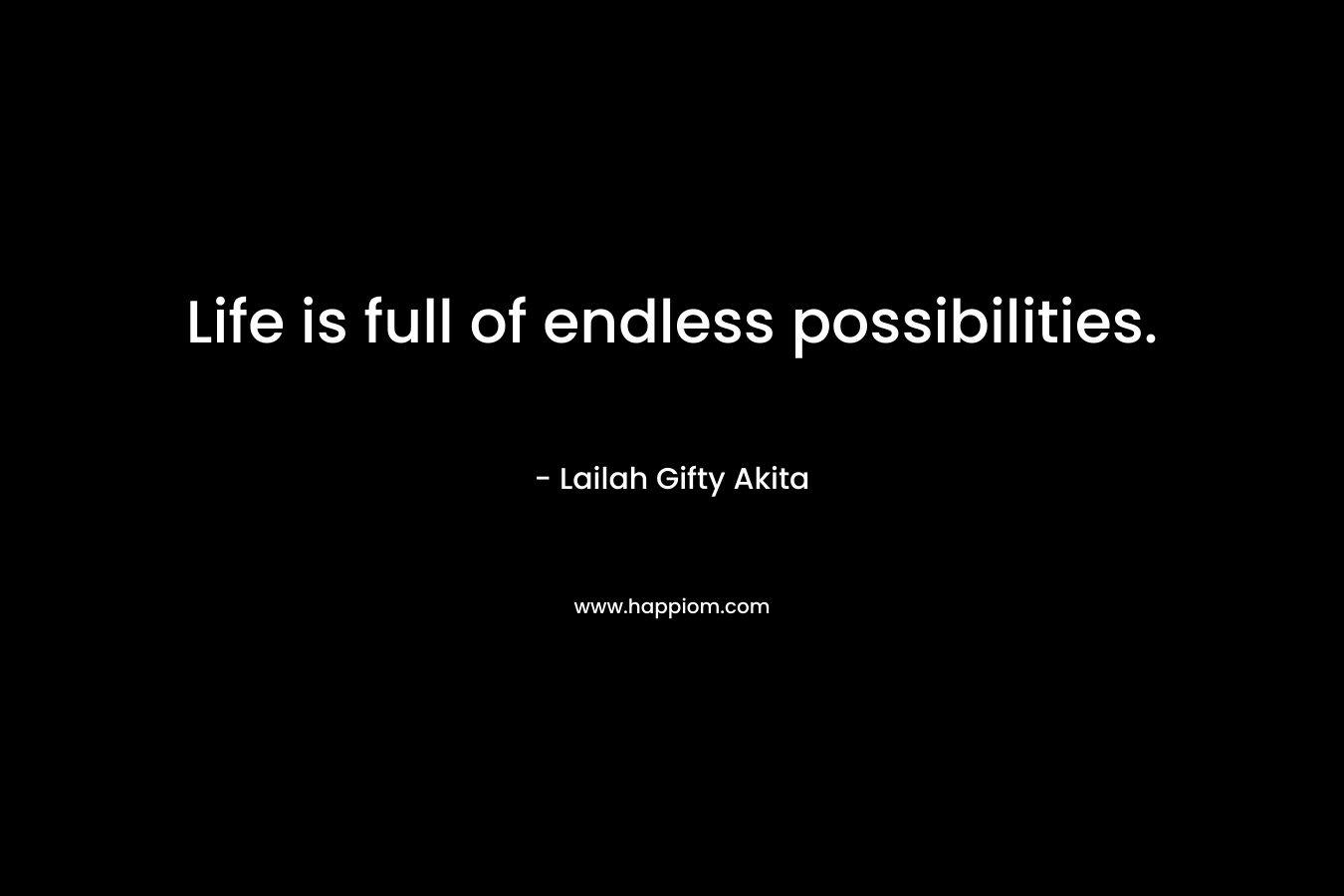 Life is full of endless possibilities.