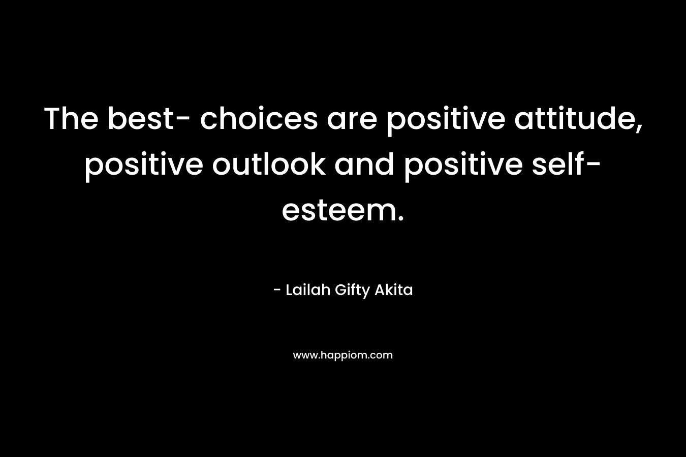The best- choices are positive attitude, positive outlook and positive self-esteem.