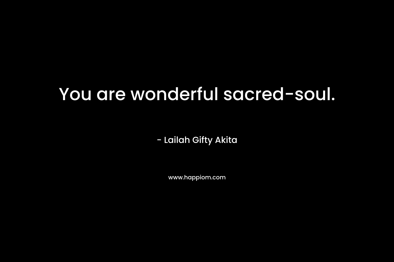 You are wonderful sacred-soul.