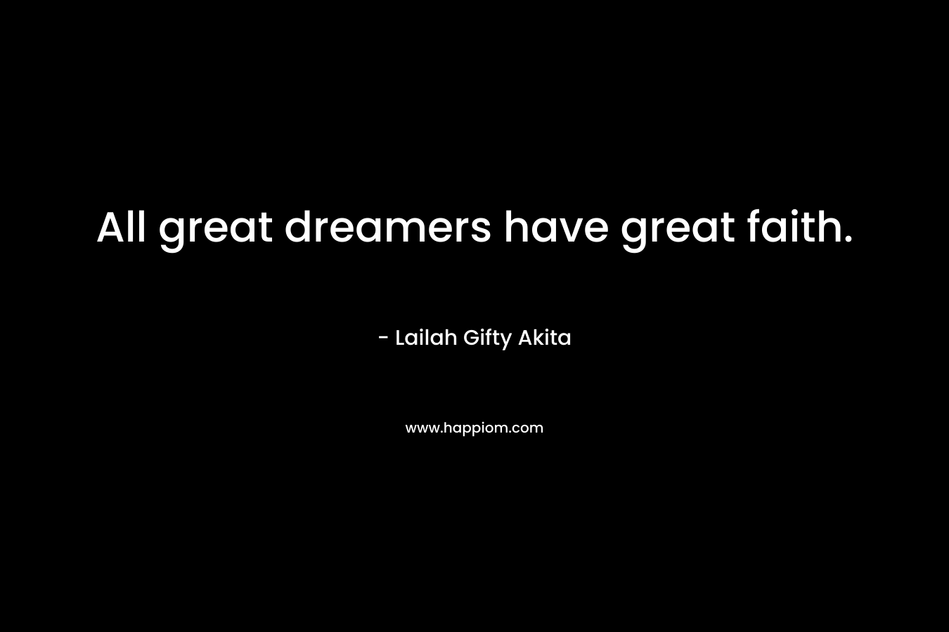 All great dreamers have great faith.