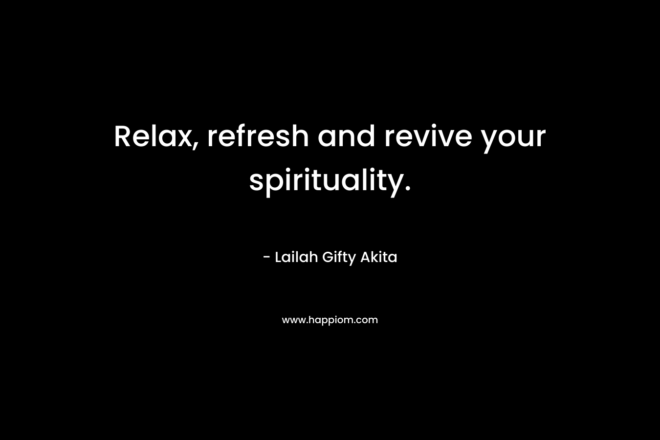 Relax, refresh and revive your spirituality. – Lailah Gifty Akita