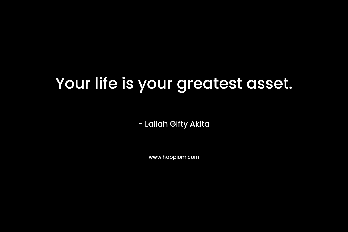 Your life is your greatest asset.