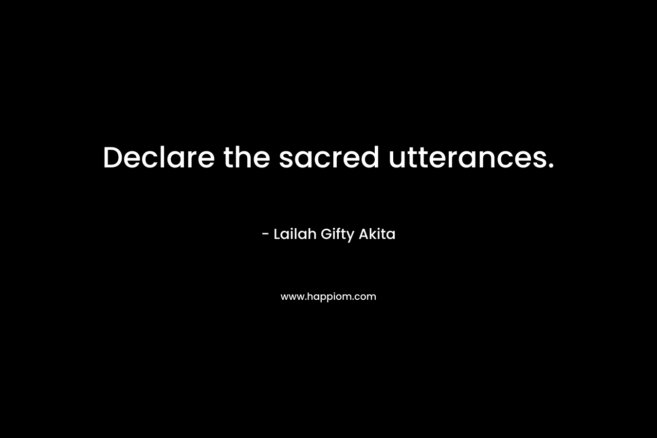 Declare the sacred utterances. – Lailah Gifty Akita