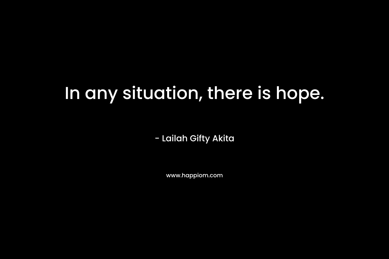 In any situation, there is hope.