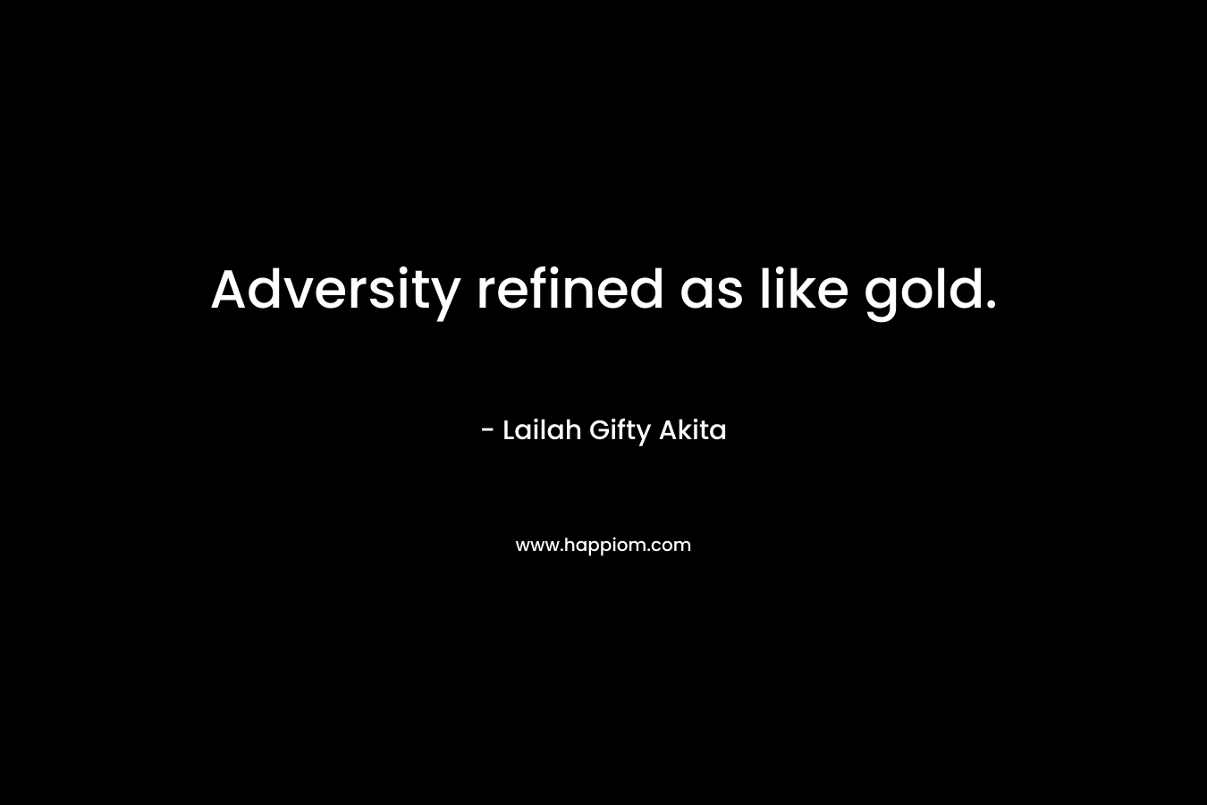 Adversity refined as like gold.