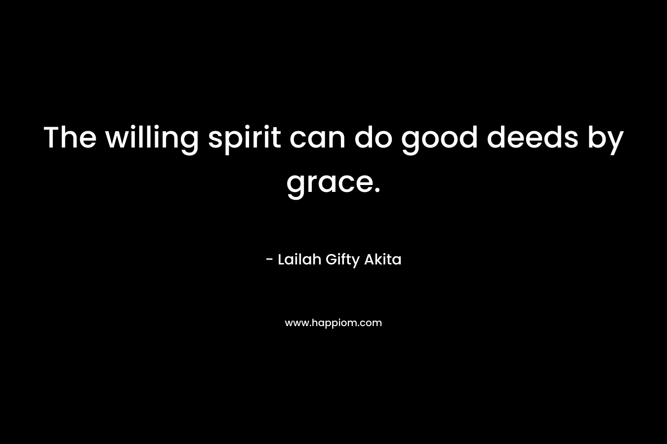 The willing spirit can do good deeds by grace.