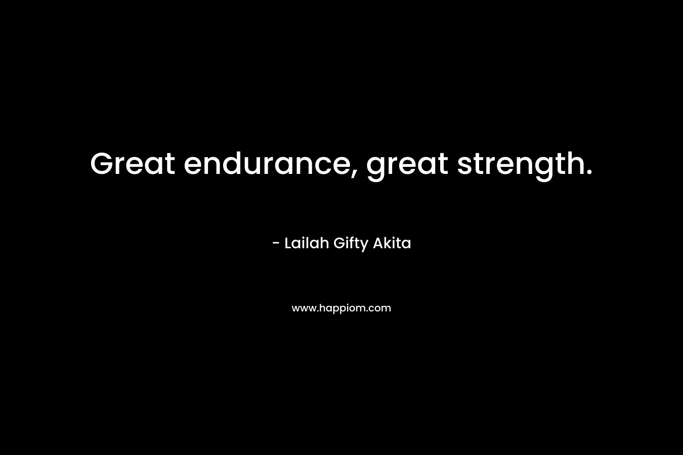 Great endurance, great strength.