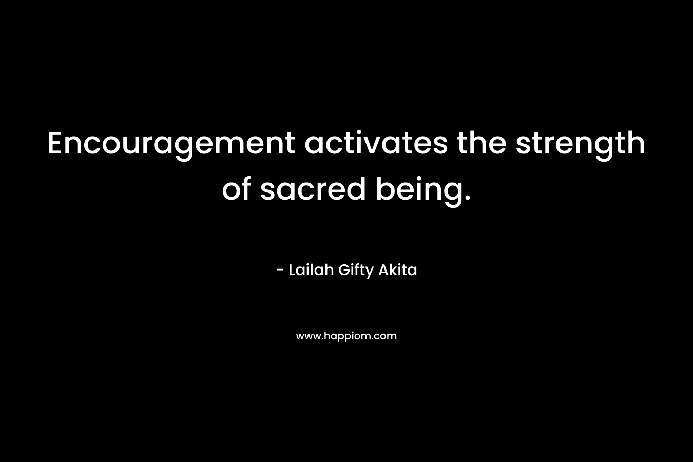 Encouragement activates the strength of sacred being.