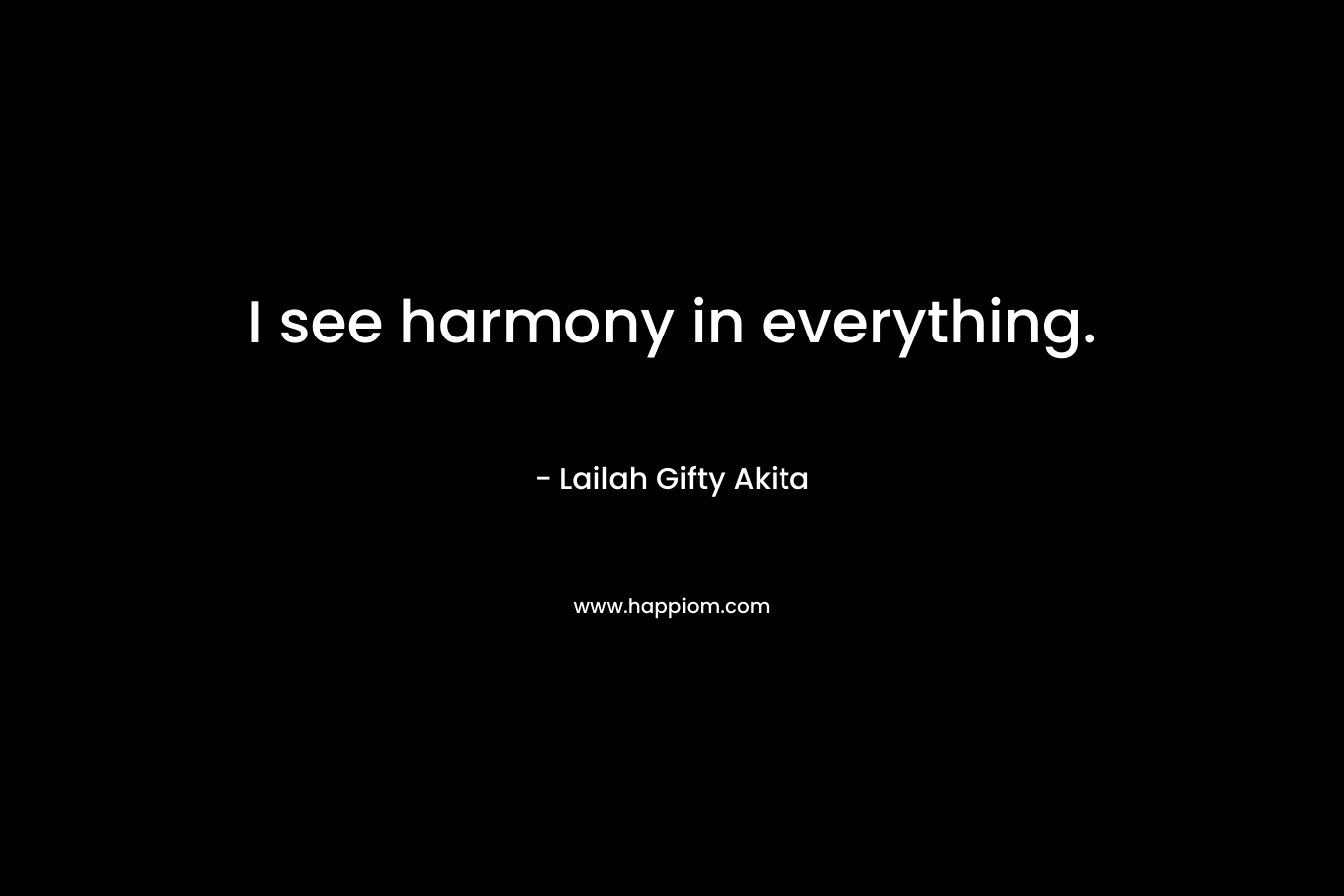 I see harmony in everything.