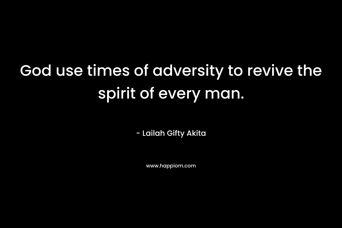 God use times of adversity to revive the spirit of every man.