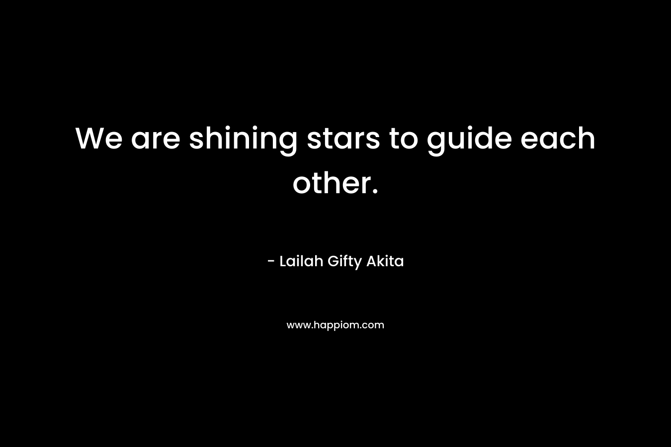 We are shining stars to guide each other.
