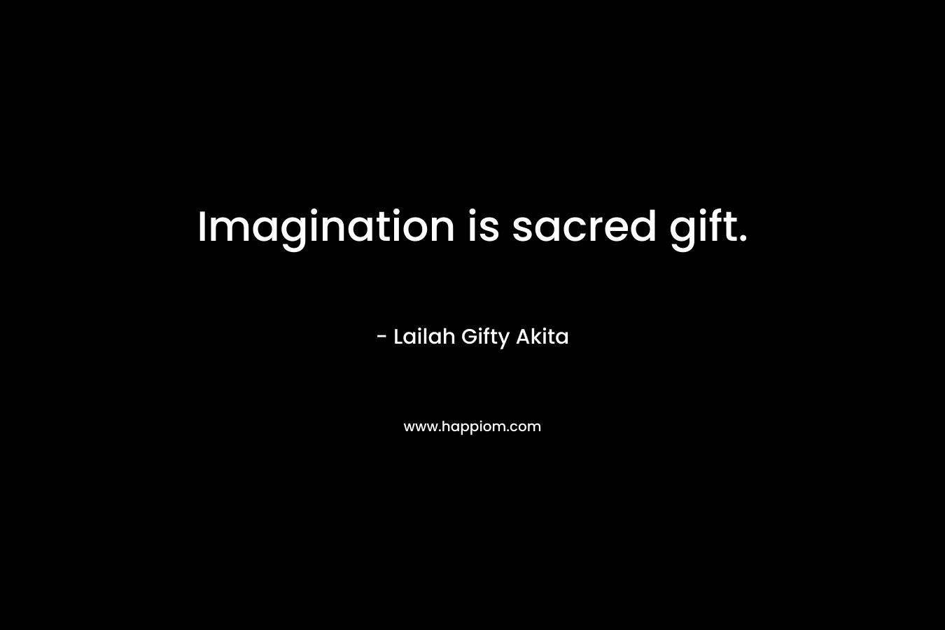 Imagination is sacred gift.