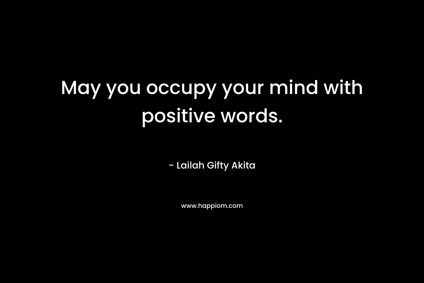 May you occupy your mind with positive words.