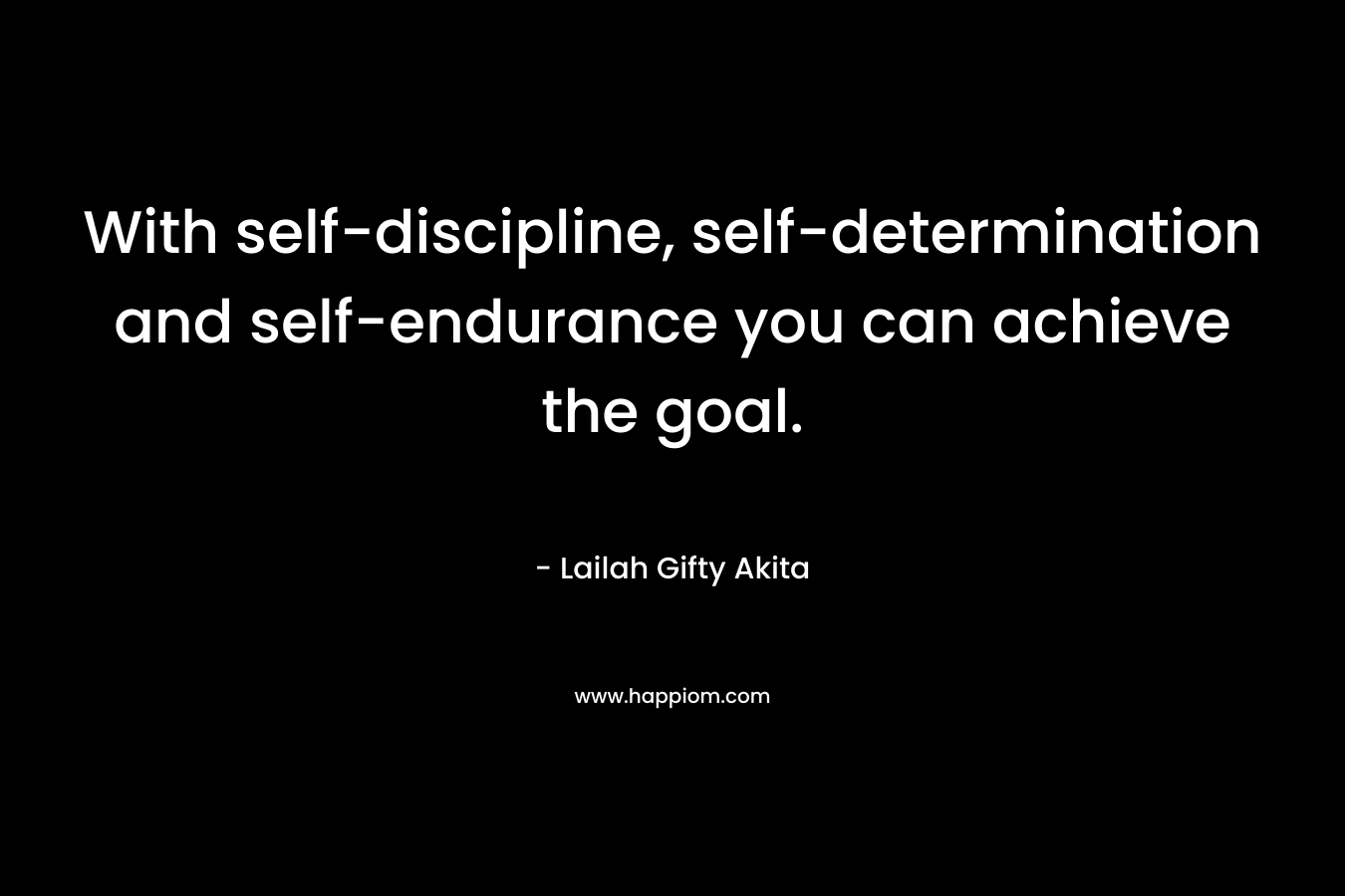 With self-discipline, self-determination and self-endurance you can achieve the goal.