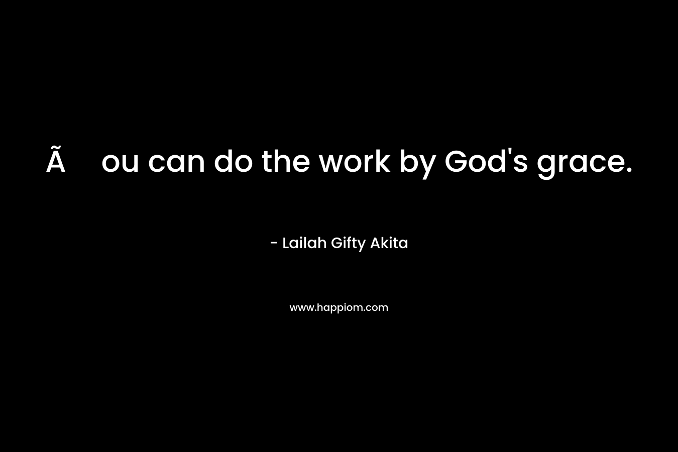 Ãou can do the work by God's grace.