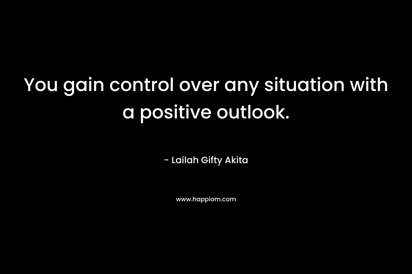 You gain control over any situation with a positive outlook.