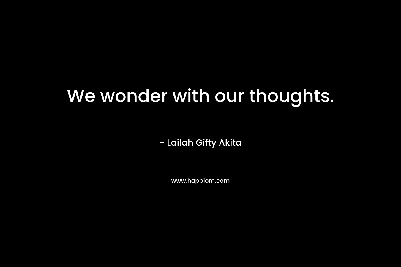 We wonder with our thoughts.